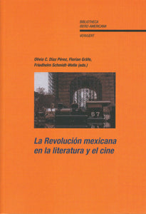 La Revolución mexicana en la literatura y el cine - Olivia C. Díaz Pérez, Florian Grafe y Friedhelm Schmidt-Welle