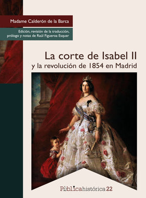 La corte de Isabel II y la revolución de 1854 en Madrid - Madame Calderón de la Barca ; Raúl Figueroa Esquer