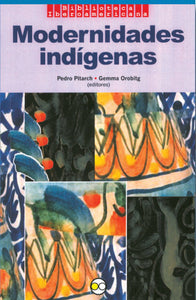 Modernidades indígenas - Pedro Pitarch y Gemma Orobitg