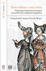 Siete sabias y una reina. Personajes femeninos al margen en los libros de caballerías hispánicos - Axayácatl Campos García Rojas