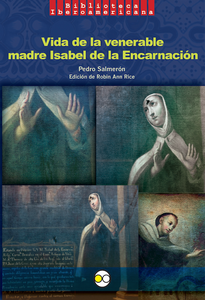 Vida de la venerable madre Isabel de la Encarnación - Pedro Salmerón y Robin Ann Rice (ed.)